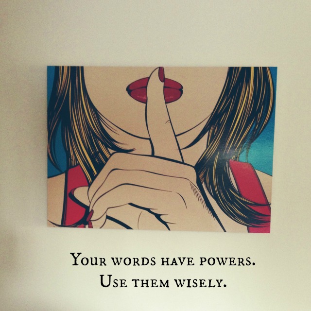 Your words have powers. Use them wisely.