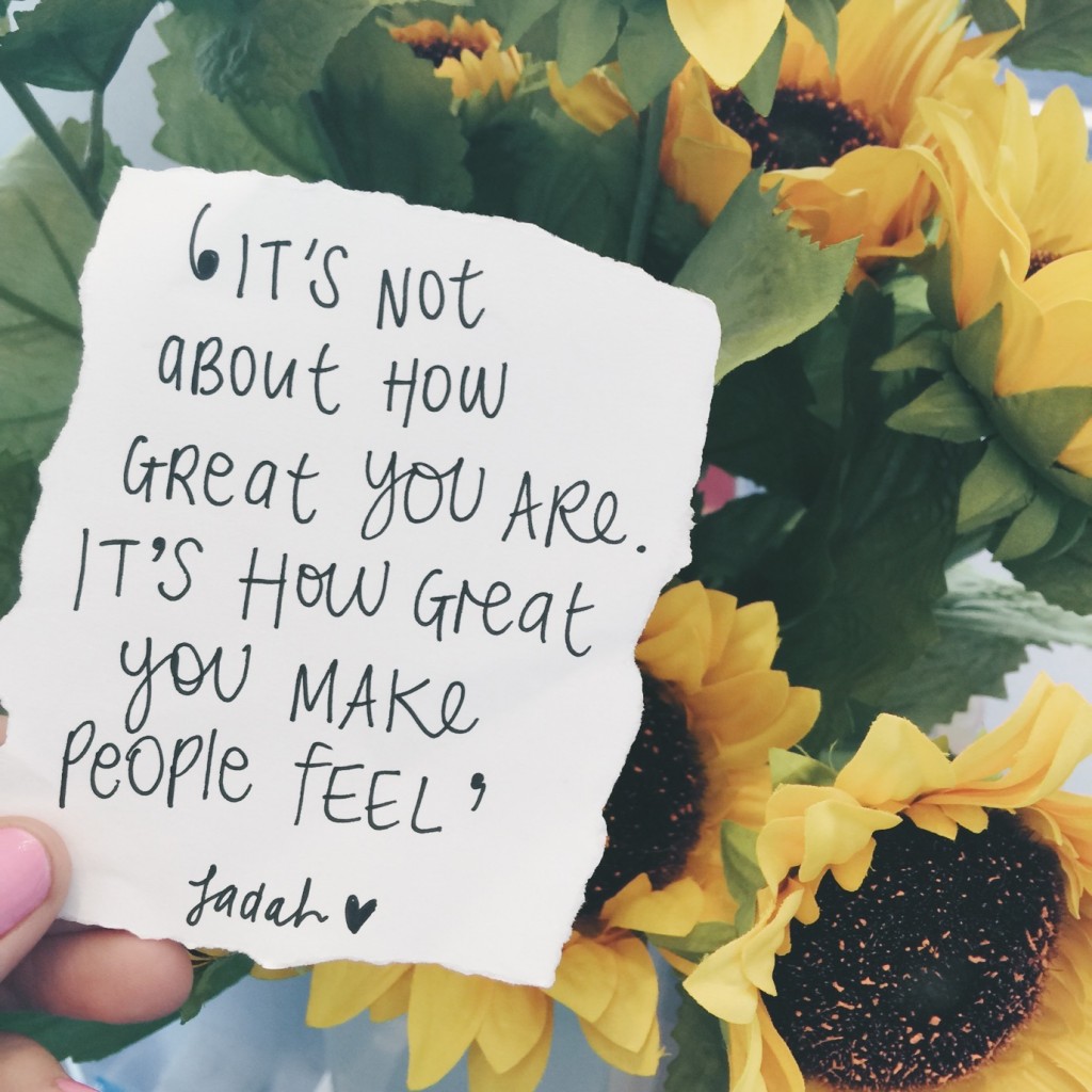 It's now about how great you are. It's how great you make people feel. Jadah Sellner.